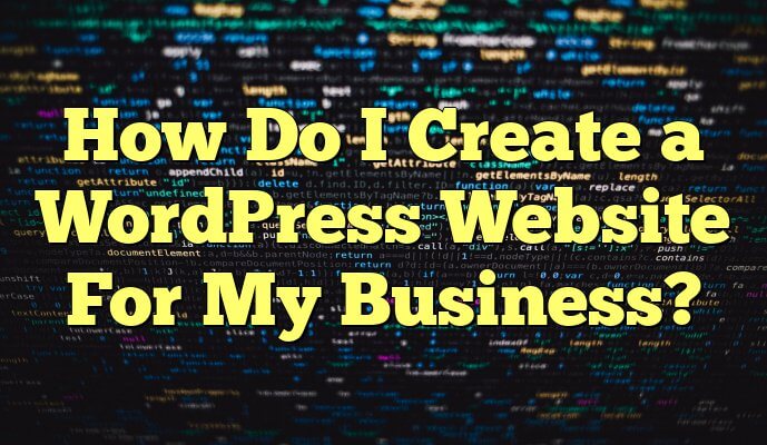 How Do I Create a WordPress Website For My Business?