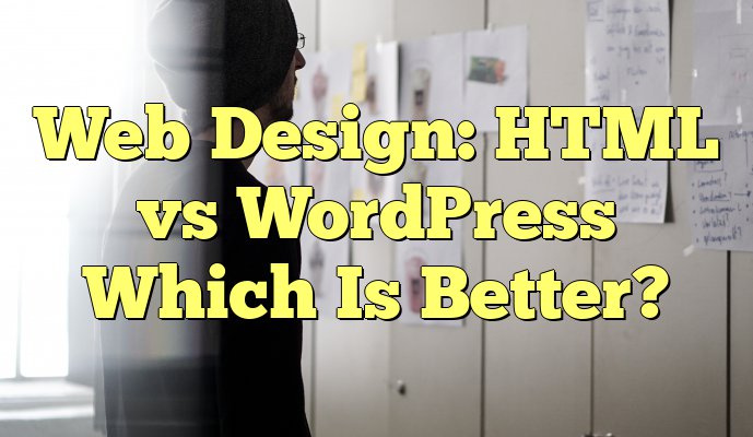 HTML vs WordPress - Which Is Better?