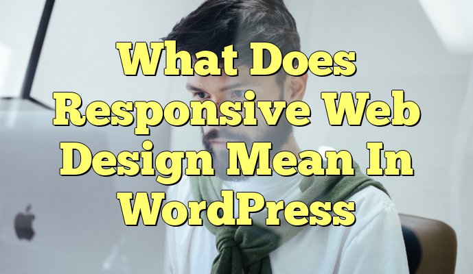 What Does Responsive Web Design Mean in WordPress?